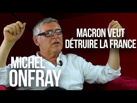 Michel Onfray : « Macron veut détruire la France »